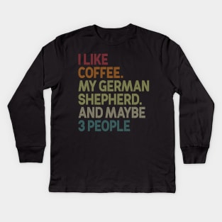 I Like Coffee My German Shepherd And Maybe 3 People Kids Long Sleeve T-Shirt